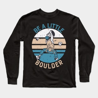 Be A Little Boulder, Climbing Bouldering Hiking Gift Long Sleeve T-Shirt